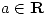 <tex>a \in \mathbf{R}</tex>