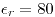 <tex>\epsilon_{r}=80</tex>
