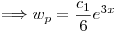 <tex>\Longrightarrow w_p = \frac{c_1}{6} e^{3x}</tex>