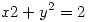 <tex>x2 + y^2 = 2</tex>