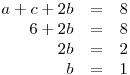 <tex>\begin{array}{rcl} a+c+2b &=& 8\\6+2b &=& 8\\2b &=& 2\\b &=& 1\end{array}</tex>