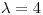 <tex> \lambda=4 </tex>