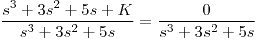 <tex>\frac{s^3 + 3s^2+5s+K}{s^3 + 3s^2+5s} = \frac{0}{s^3 + 3s^2+5s}</tex>