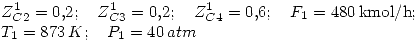 <tex>Z_{C2}^1=0.2; \quad Z_{C3}^1=0.2; \quad Z_{C4}^1=0.6; \quad F_1=480\,\mbox{kmol/h}; \\ T_1=873\,K; \quad P_1=40\,atm</tex>