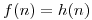 <tex>f(n)=h(n)</tex> <tex>f(n)=h(n)</tex>