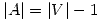 <tex> \mathop{|A| = |V| -1 } </tex>