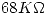 <tex>68K \Omega </tex>