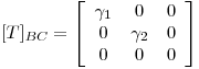 <tex>[T]_{BC}=  \left[ \begin{array}{ccc}  \gamma _1 & 0 & 0\\ 0 & \gamma _2 & 0\\ 0 & 0 & 0\\ \end{array} \right]</tex>