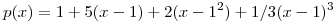 <tex>p(x)= 1+5(x-1)+2 (x-1^2) +1/3 (x-1)^3</tex>