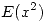 <tex> E(x^2) </tex>