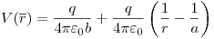 <tex>V(\overline r ) = \frac{q}{{4\pi \varepsilon _0 b}} + \frac{q}{{4\pi \varepsilon _0 }}\left( {\frac{1}{r} - \frac{1}{a}} \right)</tex>