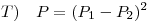 <tex>T) \quad P=(P_1-P_2)^2</tex>