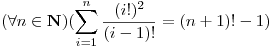<tex>(\forall n \in \mathbf N) (\mathop{\sum}_{i = 1}^{n} \frac {(i!)^2}{(i - 1)!} = (n+1)! - 1) </tex>