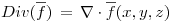 <tex>Div(\overline{f}) \, = \, \nabla \cdot \overline{f}(x,y,z)</tex>