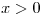 <tex> x > 0 </tex> <tex> x > 0 </tex>