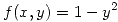 <tex>f(x,y)=1-y^2</tex>