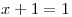 <tex> x + 1 =1 </tex>