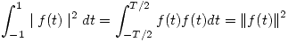 <tex>\int_{-1}^{1} \mid f(t) \mid^2 dt = \int_{-T/2}^{T/2} f(t) f(t) dt = {\| f(t) \|}^2</tex>