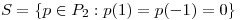<tex>S=\left\{p\in P_{2} :p(1)=p(-1)=0\right\} </tex>