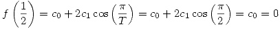 <tex>f \left( \frac{1}{2} \right) = c_0 + 2 c_1 \cos \left( \frac{\pi}{T}  \right) = c_0 + 2 c_1 \cos \left( \frac{\pi}{2} \right) = c_0 = 0</tex>