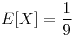 <tex>E[X]=\frac{1}{9}</tex>
