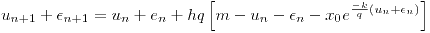 <tex>u_{n+1} + \epsilon_{n+1} = u_n + e_n + h q \left[ m - u_n - \epsilon_n - x_0 e^{ \frac{-k}{q}(u_n + \epsilon_n) } \right] </tex>