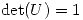 <tex>\det (U)= 1</tex>