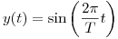 <tex>y(t) = \sin\left(\frac{2\pi}{T} t \right)</tex>