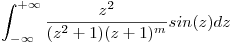 <tex>\int_{-\infty}^{+\infty} \frac {z^2}{(z^2+1)(z+1)^m} sin(z) dz</tex>