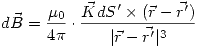 <tex>d\vec{B}=\frac{\mu_0}{4\pi}\cdot\frac{\vec{K}dS'\times (\vec{r}-\vec{r'})} {|\vec{r}-\vec{r'}|^3}</tex>