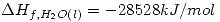 <tex>\Delta H_{f,H_{2}O(l)}=-28528 kJ/mol</tex>
