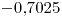 <tex> -0.7025 </tex>
