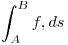 <tex> \int _{A}^{B} f ,ds </tex>