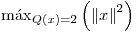 <tex>\mathrm{m\acute{a}x}_{Q(x)=2} \left( {\|x\|}^2 \right)</tex>
