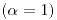 <tex>\left( \alpha=1 \right)</tex>