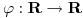 <tex>\varphi:\mathbf R \rightarrow \mathbf R</tex>
