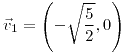 <tex>\vec{v}_{1}=\left(-\sqrt{\frac{5}{2}},0\right)</tex>