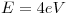 <tex>E = 4eV</tex>