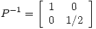 <tex>P^{-1} = \left[ \begin{array}{ccc} 1  & 0   \\ 0 & 1/2   \\\end{array} \right]</tex>