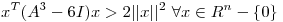 <tex>x^T(A^3 - 6I)x>2||x||^2 \, \, \forall x \in R^n - \{0\} </tex>