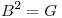 <tex>B^2=G</tex>
