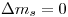 <tex>\Delta m_s = 0</tex>