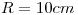 <tex>R = 10cm</tex>