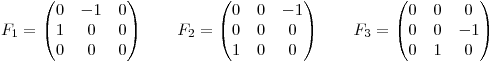 <tex>F_{1}=\begin{pmatrix}{0}&{-1}&{0}\\ {1}&{0}&{0}\\ {0}&{0}&{0}\end{pmatrix}\qquad F_{2}=\begin{pmatrix}{0}&{0}&{-1}\\ {0}&{0}&{0}\\ {1}&{0}&{0}\end{pmatrix}\qquad F_{3}=\begin{pmatrix}{0}&{0}&{0}\\ {0}&{0}&{-1}\\ {0}&{1}&{0}\end{pmatrix}</tex>