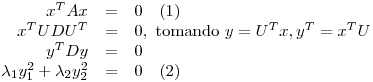 <tex>\begin{array}{rcl} x^TAx &=& 0 \quad \mbox{(1)}\\x^TUDU^T &=& 0, \mbox{ tomando } y=U^Tx, y^T=x^TU\\y^TDy &=& 0\\\lambda_1 y_1^2 + \lambda_2 y_2^2 &=& 0 \quad \mbox{(2)}\end{array}</tex>