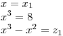 <tex> x = x_1 \\ x^3 = 8 \\ x^3 - x^2 = z_1 </tex>
