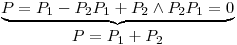 <tex>\underbrace{P=P_1-P_2P_1+P_2 \wedge P_2P_1=0}_{\displaystyle P=P_1+P_2}</tex>