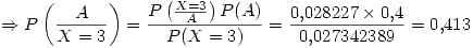 <tex> \Rightarrow P\left(\frac{A}{X = 3}\right) = \frac{P\left(\frac{X = 3}{A}\right)P(A)}{P(X = 3)} = \frac{0.028227 \times 0.4}{0.027342389} = 0.413 </tex>