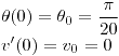 <tex>\theta(0)=\theta_0=\frac{\pi}{20} \\v'(0)=v_0=0</tex>