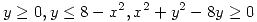 <tex>y \geq 0, y \leq 8 - x^2, x^2 + y^2 -8y \geq 0</tex>